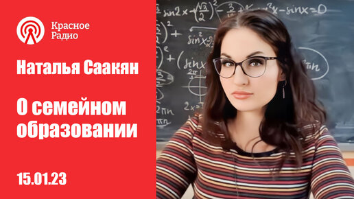 О семейном образовании. Прямой эфир с Натальей Саакян (запись от 15.01.2023). «Красное Радио»