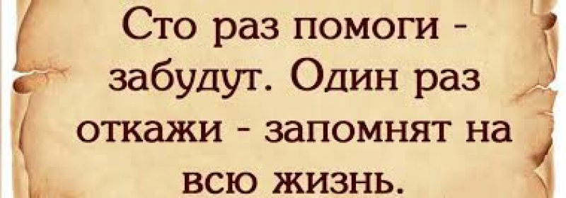 Какая хуже. Стор раз помоги забудут один раз откажи запомнят. Один раз откажи запомнят на всю. СТО раз помоги забудут один. 100 Раз помоги забудут 1 раз откажи запомнят.