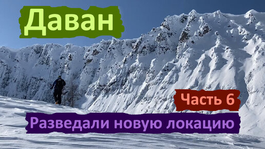 Даван. Новые места. Разведка. Часть 6 и заключительная.