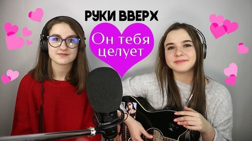 ОН ТЕБЯ ЦЕЛУЕТ - РУКИ ВВЕРХ ( КАВЕР ПОД ГИТАРУ ) Яна Горная и Анна Леоненко