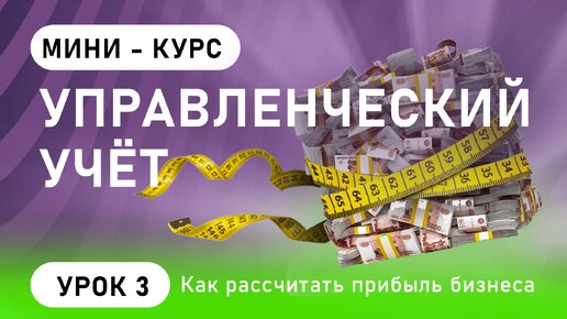 下载视频: Управленческий Учет. Урок 3 : Как рассчитать прибыль бизнеса