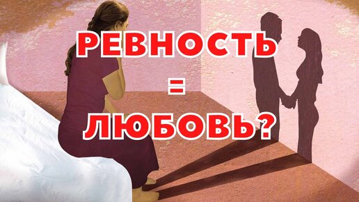 КАК ИЗБАВИТЬСЯ ОТ РЕВНОСТИ? / ПРИЧИНЫ И РЕАЛЬНАЯ ОПАСНОСТЬ