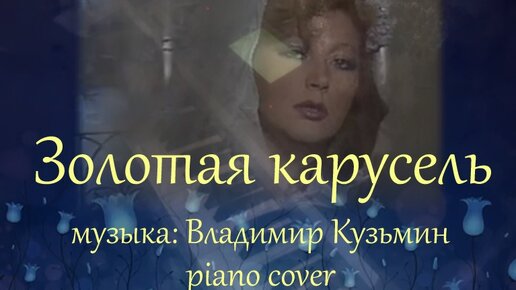 Золотая карусель [музыка: Владимир Кузьмин; Алла Пугачева piano cover]