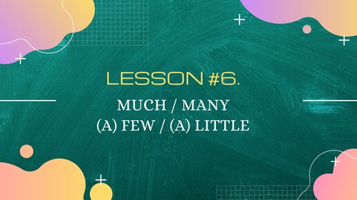 Lesson #6. Much/many/a few/a little