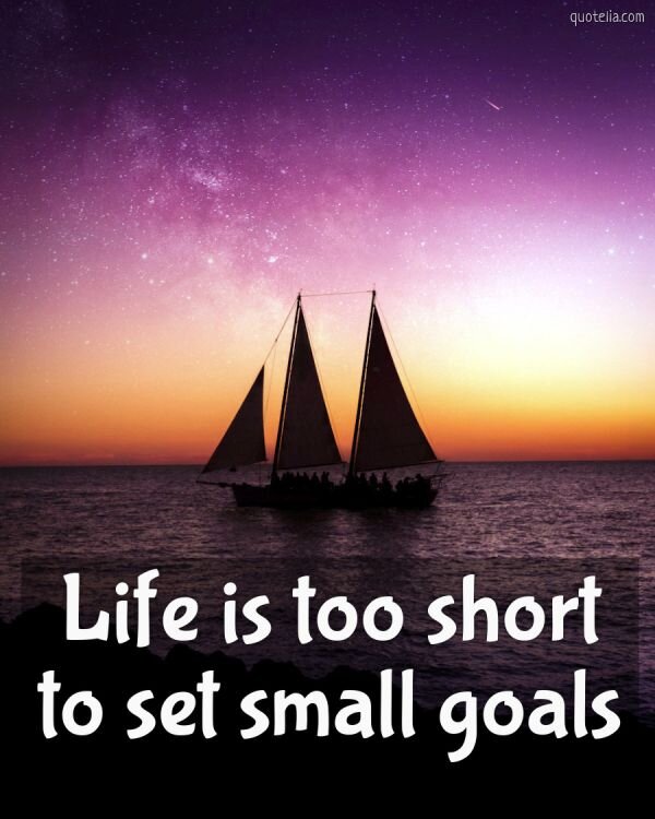Жизнь слишком коротка, чтобы ставить маленькие цели