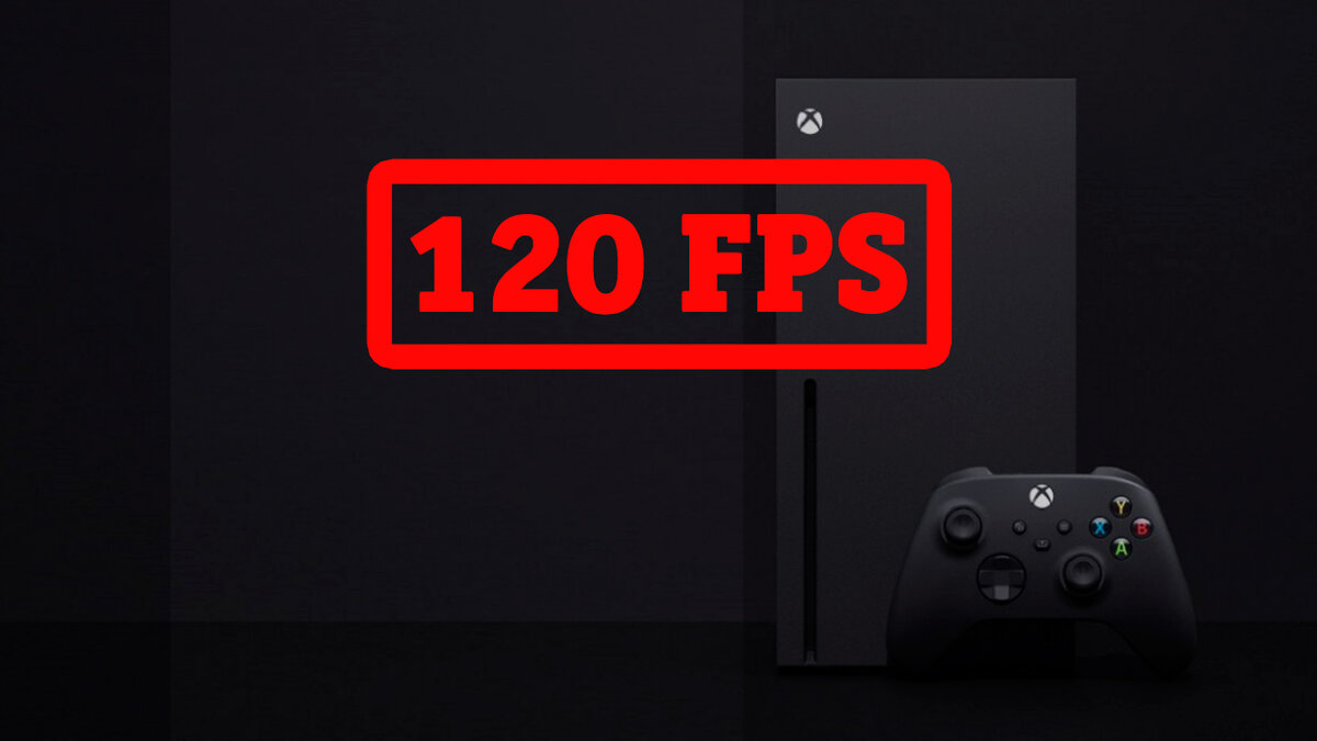 120 FPS на Xbox Sereis X | S - какие игры будут поддерживать | Newxboxone |  Дзен