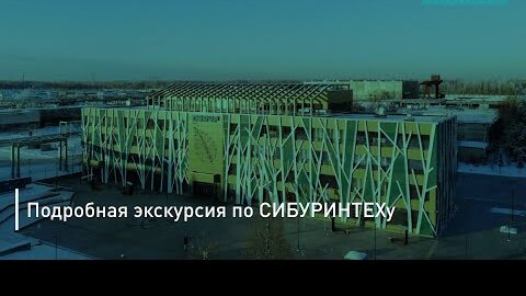 Подробная экскурсия по СИБУРИНТЕХу