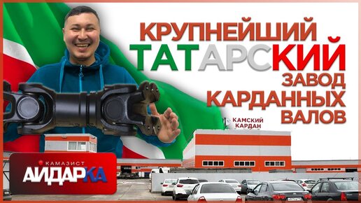 КРУПНЕЙШИЙ ТАТАРСКИЙ ЗАВОД КАРДАННЫХ ВАЛОВ