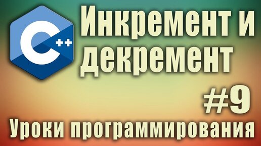 Урок C++ 9: Инкремент и декремент