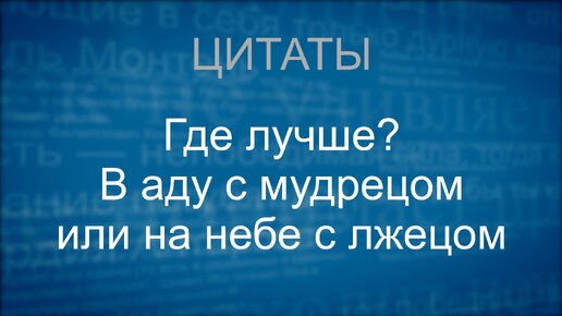 Где лучше. В аду с мудрецом или на небе с лжецом?