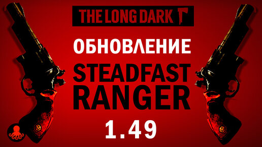 The Long Dark 1.49 Обновление STEADFAST RANGER