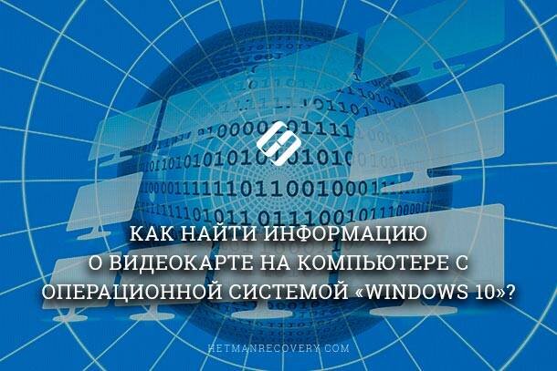 Как найти информацию о видеокарте на компьютере с операционной системой «Windows 10»?