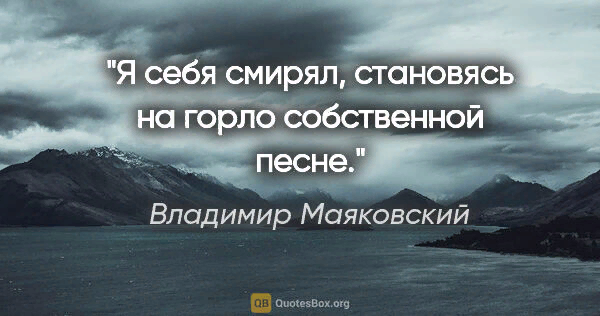 Наступить на горло своей песне. На горло собственной песне.