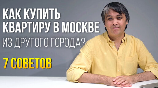 Как правильно выбрать и купить квартиру в Москве, если вы из другого города? - 7 советов