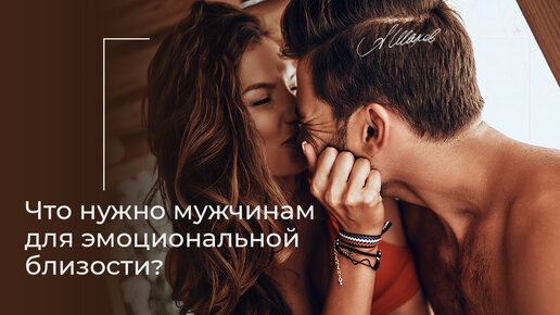 Это сближает! Что нужно мужчинам для эмоциональной близости?