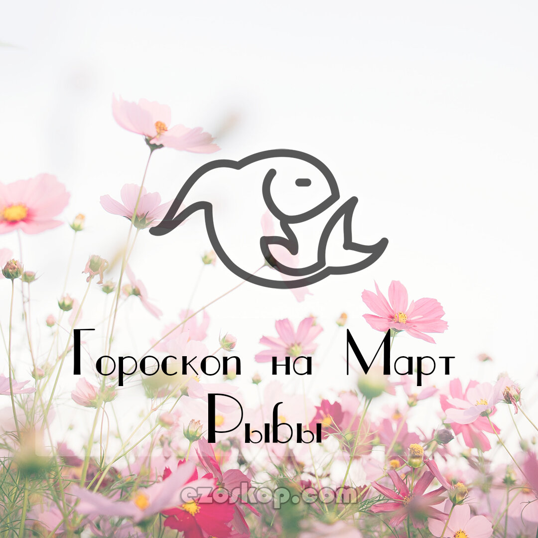 Рыбы. Гороскоп на Март 2021 года