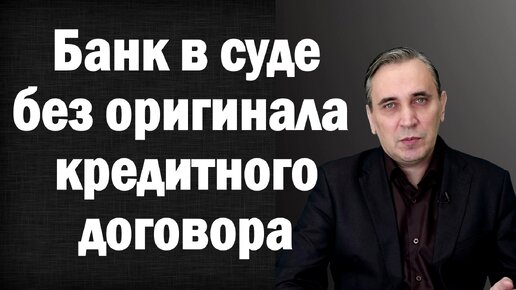 У банка нет оригинала кредитного договора – правда или миф от юристов?