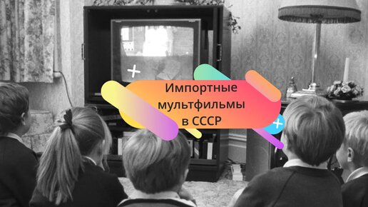 Популярные зарубежные мультфильмы, которые смотрели школьники СССР