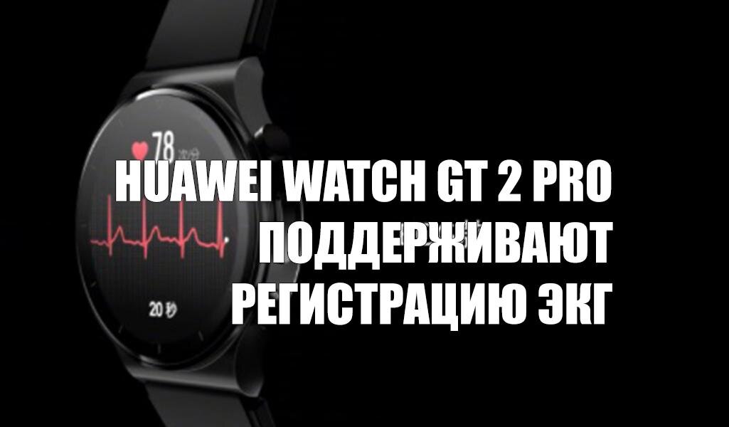 Huawei Watch GT 2 Pro поддерживают регистрацию ЭКГ