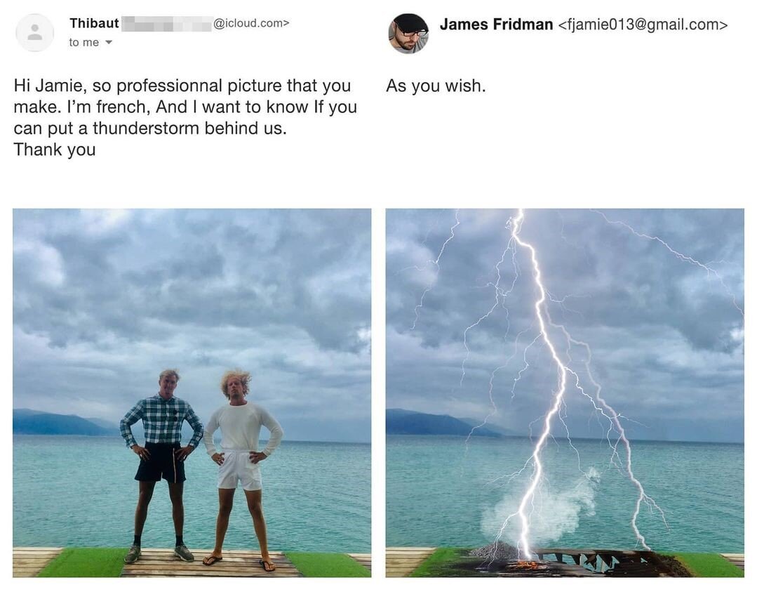 - Привет, Джеймс. Ты так профессионально обрабатываешь фотки. Я француз, и мне хотелось бы знать: не мог бы ты нарисовать за нами грозу?
- Как пожелаешь.