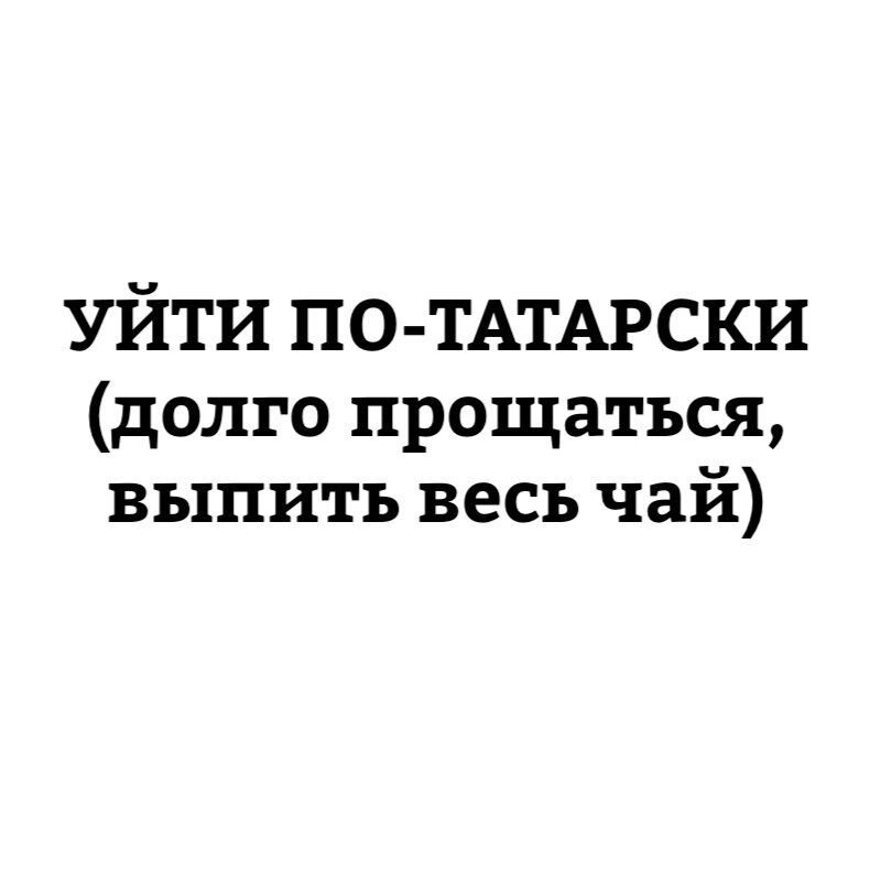 Давно простилась. Уйти по татарски. Уйти по татарски выпить весь чай. Уйти по татарски выпить весь. Уйти по-татарски долго прощаться выпить весь чай.