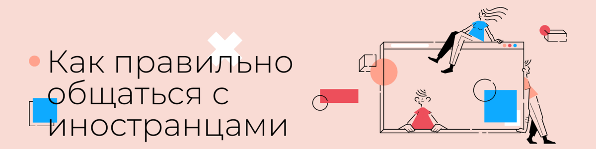 Советы, как не тратить время при общении с иностранцами.