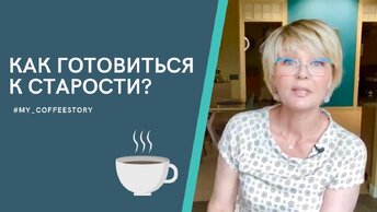 Как готовиться к старости? #my_coffeestory