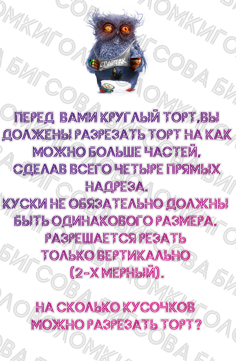 Перед  вами круглый торт,вы должны разрезать торт на как можно больше частей, сделав всего четыре прямых надреза. Куски не обязательно должны быть одинакового размера. Разрешается резать только вертикально (2-х мерный).На сколько кусочков можно разрезать торт?