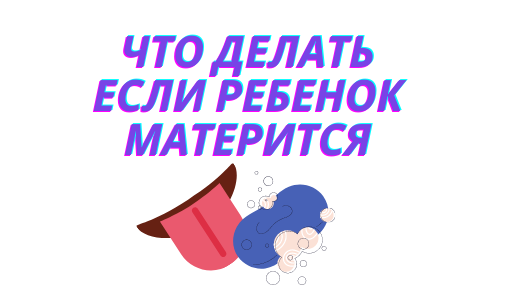 Что делать, если ребенок матерится?