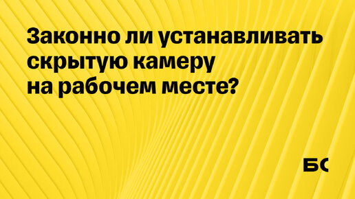 Законно ли устанавливать скрытую камеру на рабочем месте?