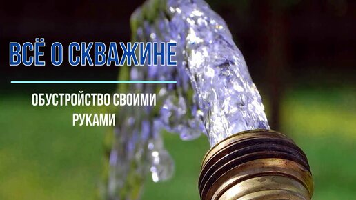 Скважина для воды - описание и технологии бурения - чистая вода на даче