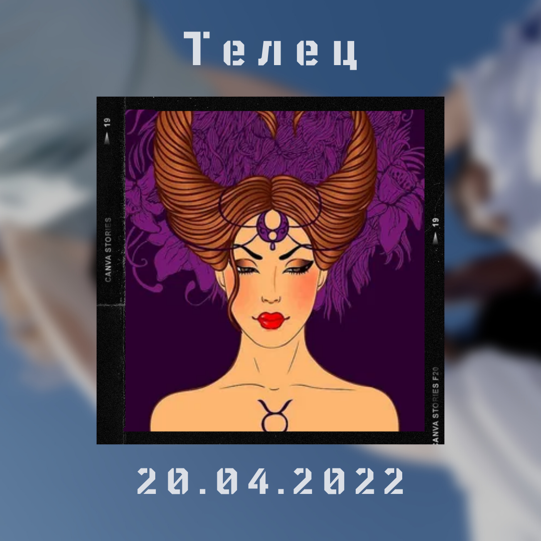 Телец - 20.04.2022