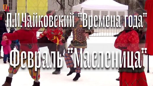 Февраль. Масленица. Цикл Времена года, П.И. Чайковский