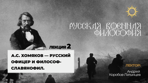 Лекция 2. «А.С. Хомяков — русский офицер и философ-славянофил» Русская военная философия.