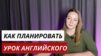 Как преподавать английский детям. Как планировать урок, чтобы все успеть