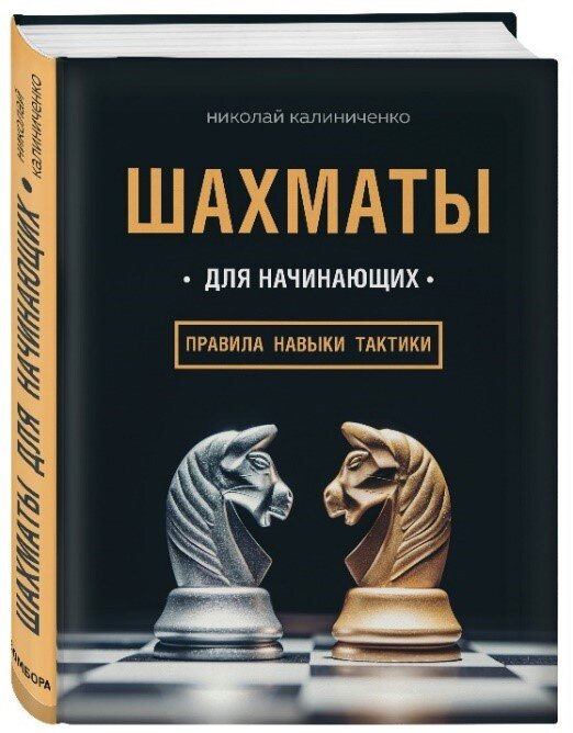 Николай Калиниченко. Шахматы для начинающих: правила, навыки, тактики