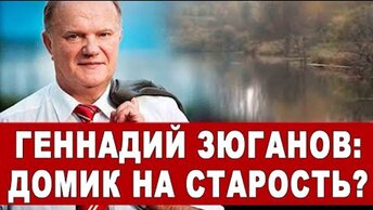 Геннадий Зюганов: домик на старость?