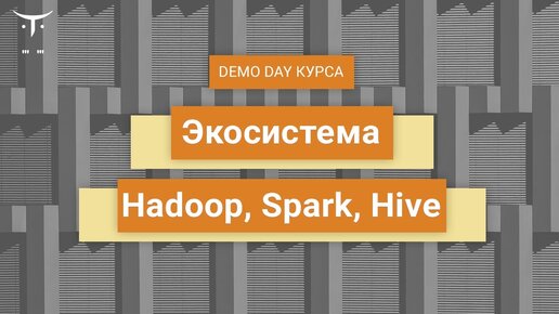 Demo day «Экосистема Hadoop, Spark, Hive»