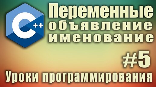 Урок C++ 5: Переменные. Способы объявления. Правила именования