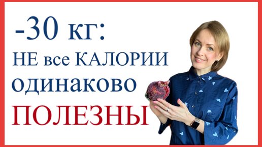 -30 кг: НЕ все КАЛОРИИ одинаково ПОЛЕЗНЫ