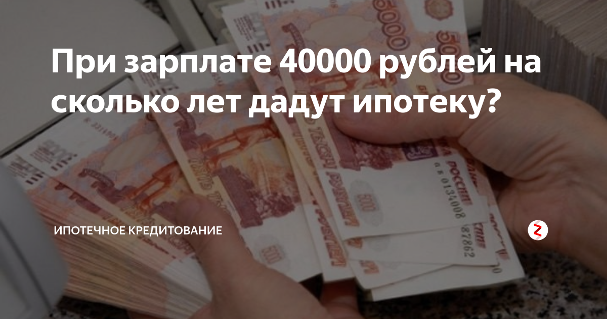 40000 в рублях. Сколько дают в ипотеку при зарплате. Ипотека при зарплате 40000 рублей. З/П 40000 рублей,. Кредит при зарплате 40000.