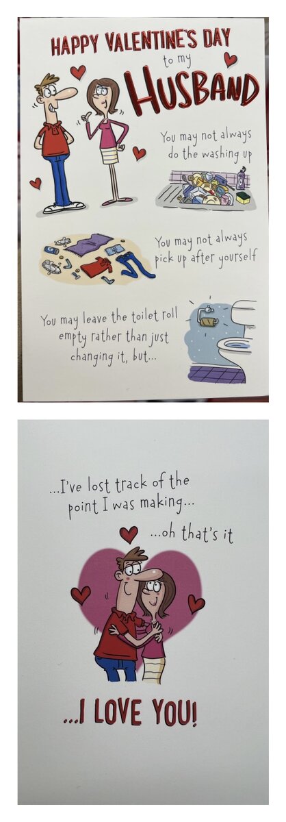 Открытка мужу на 14 февраля. Спереди написано: «С днём Святого Валентина поздравляю моего мужа. Возможно, ты не всегда моешь посуду, возможно, ты не всегда убираешь за собой, возможно, ты оставляешь пустой рулон туалетной бумаги висеть, а не меняешь его, но…» а внутри открытки написано: «Я потеряла нить мысли. Я вот вспоминала! Я тебя люблю!». Фотографии из личного архива. 