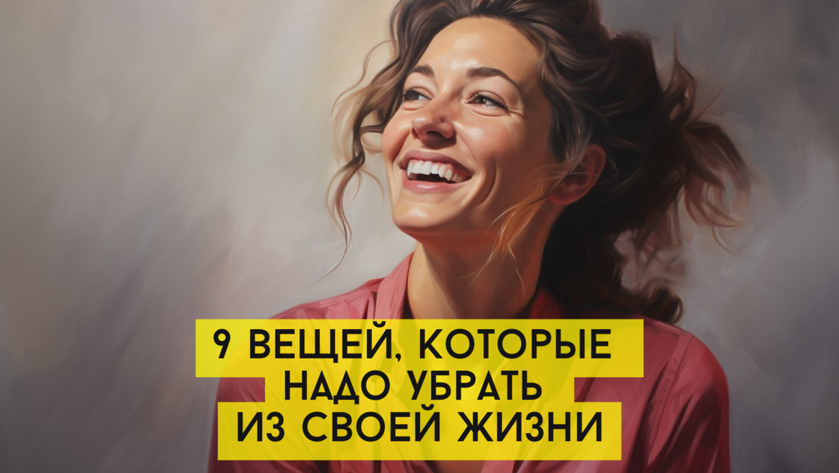 9 вещей, которые надо убрать из своей жизни, чтобы обрести настоящее счастье