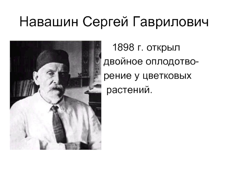 с г навашин вклад в биологию. сергей гаврилович навашин научная деятельность. навашин (1857-1930). учёного-ботаника с. сергей гаврилович навашин открытия.