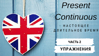 2. PRESENT CONTINUOUS | НАСТОЯЩЕЕ ДЛИТЕЛЬНОЕ ВРЕМЯ | Упражнения | Learn English