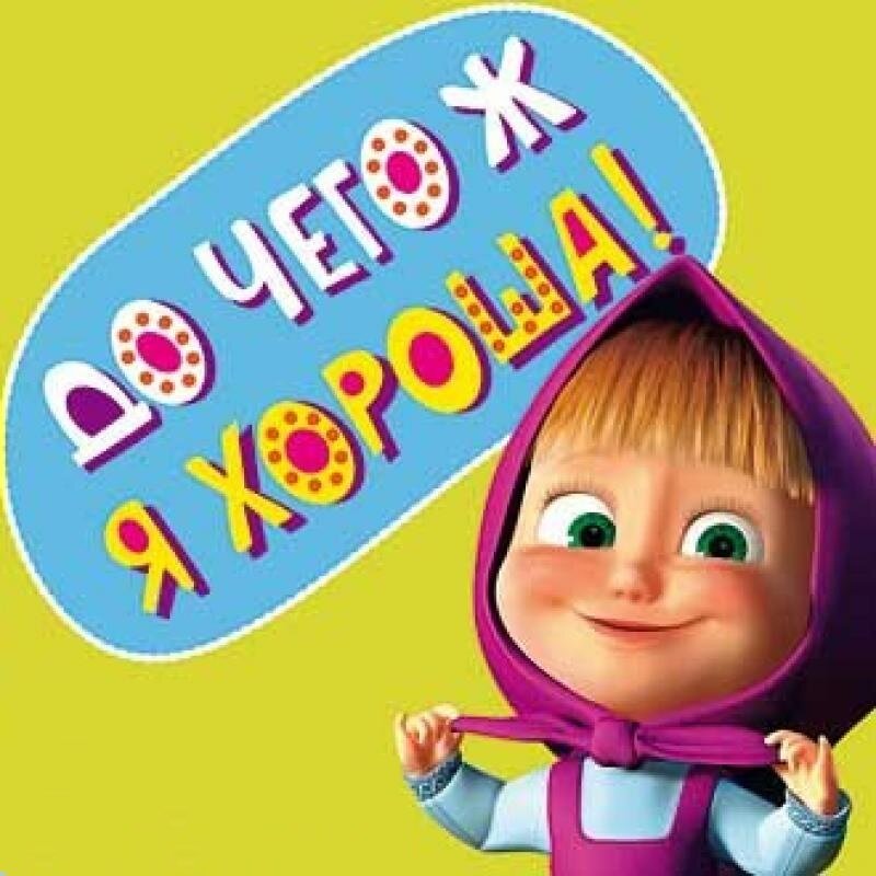 Я не друг я маша. Машенька и медведь. Хороша Маша. Хороша я хороша Маша. Маша и медведь до чего ж я хороша.