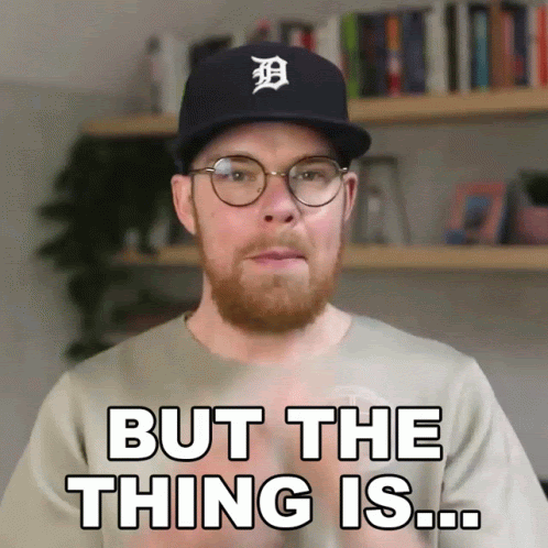 But the thing is is. But the thing is is