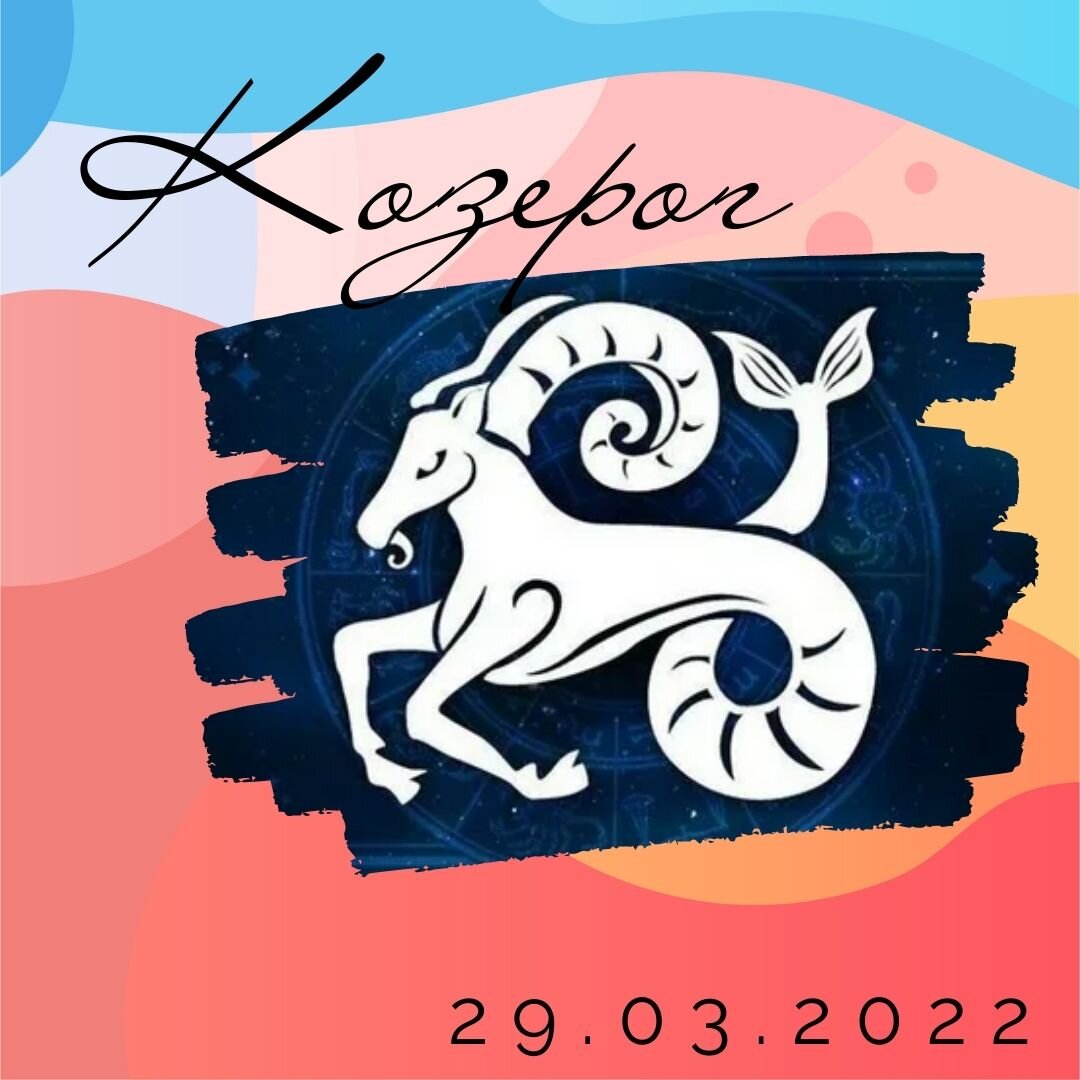 Козерог - 29.03.2022