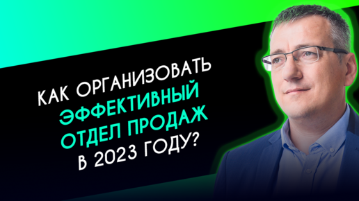 Организация отдела продаж в 2023 году. Как поменялись запросы у наших клиентов.