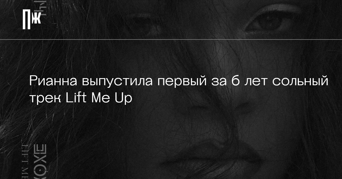     Рианна выпустила первый за 6 лет сольный трек Lift Me Up